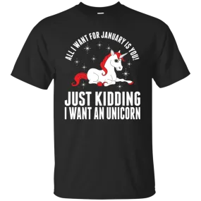 All I Want For January Is You - Just Kidding I Want An Unicorn Shirt, Hoodie, Tank