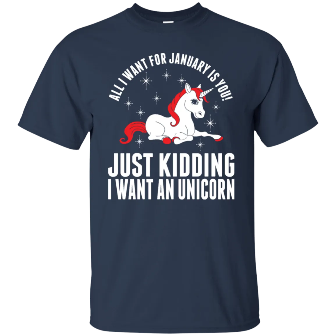 All I Want For January Is You - Just Kidding I Want An Unicorn Shirt, Hoodie, Tank