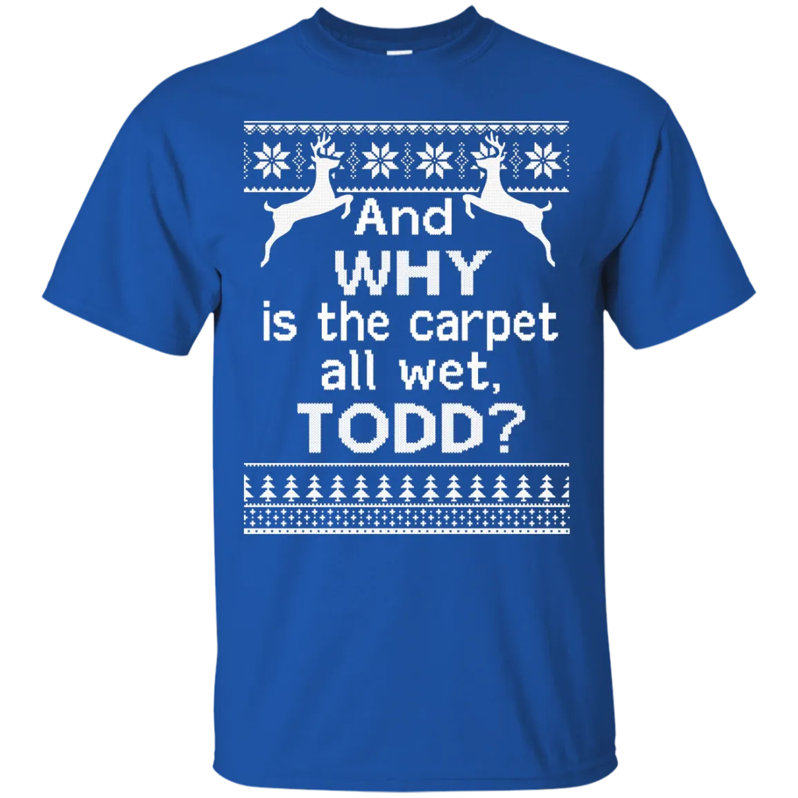 And WHY is the carpet all wet TODD Sweater, Shirt, Hoodie