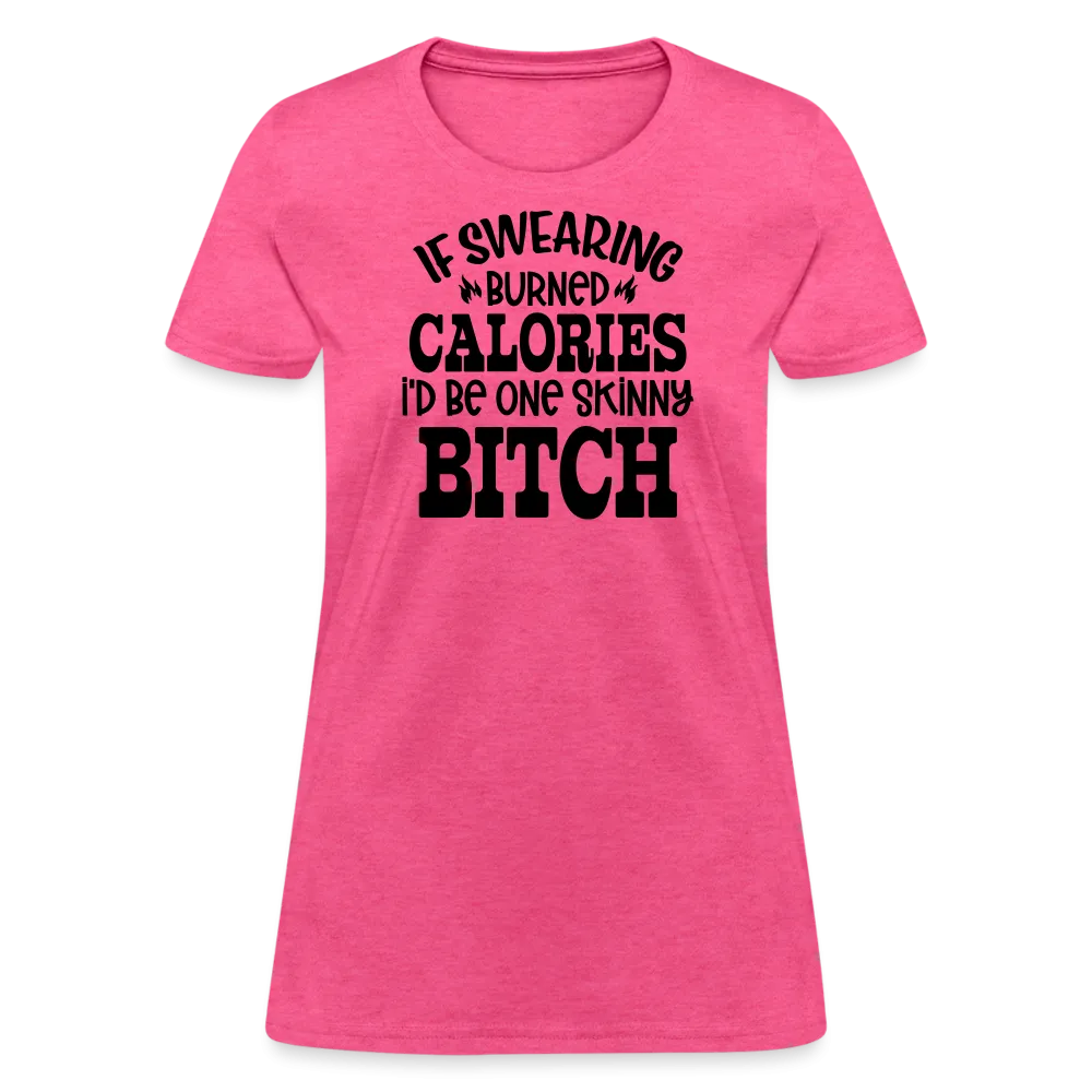 “If Swearing Burned Calories I’d Be One Skinny Bitch”-Women's T-Shirt