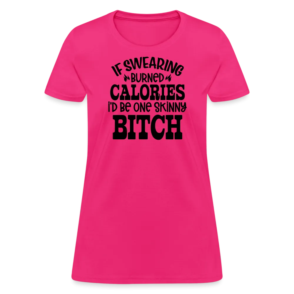 “If Swearing Burned Calories I’d Be One Skinny Bitch”-Women's T-Shirt