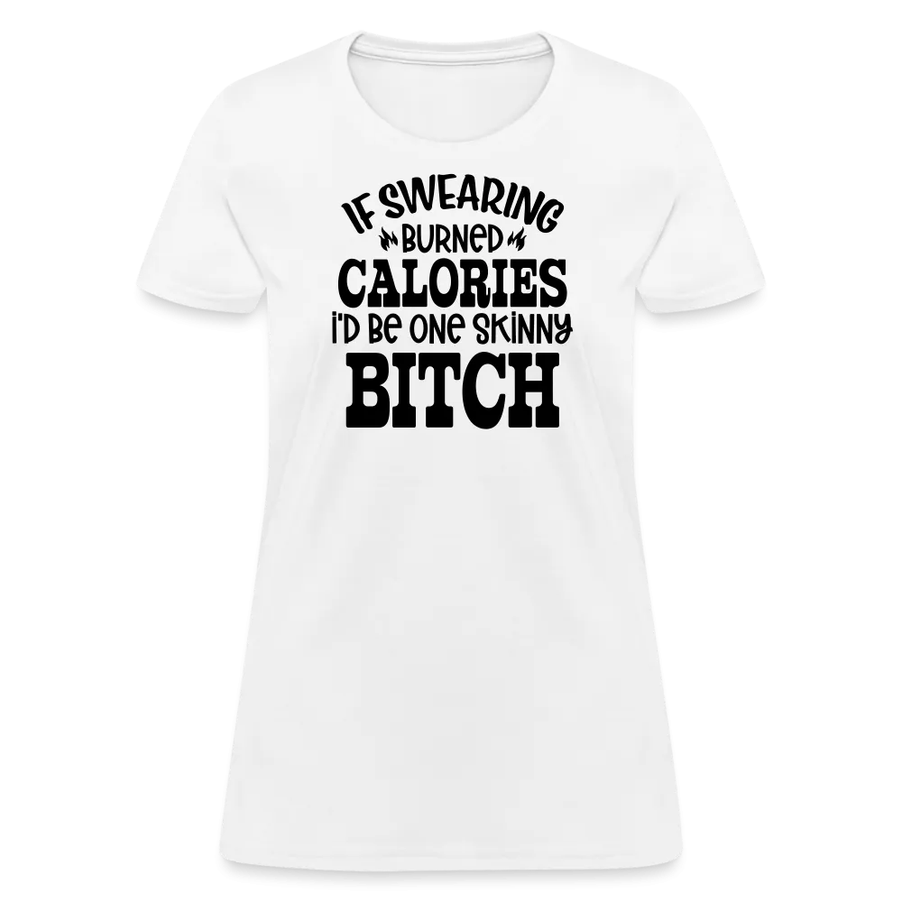 “If Swearing Burned Calories I’d Be One Skinny Bitch”-Women's T-Shirt