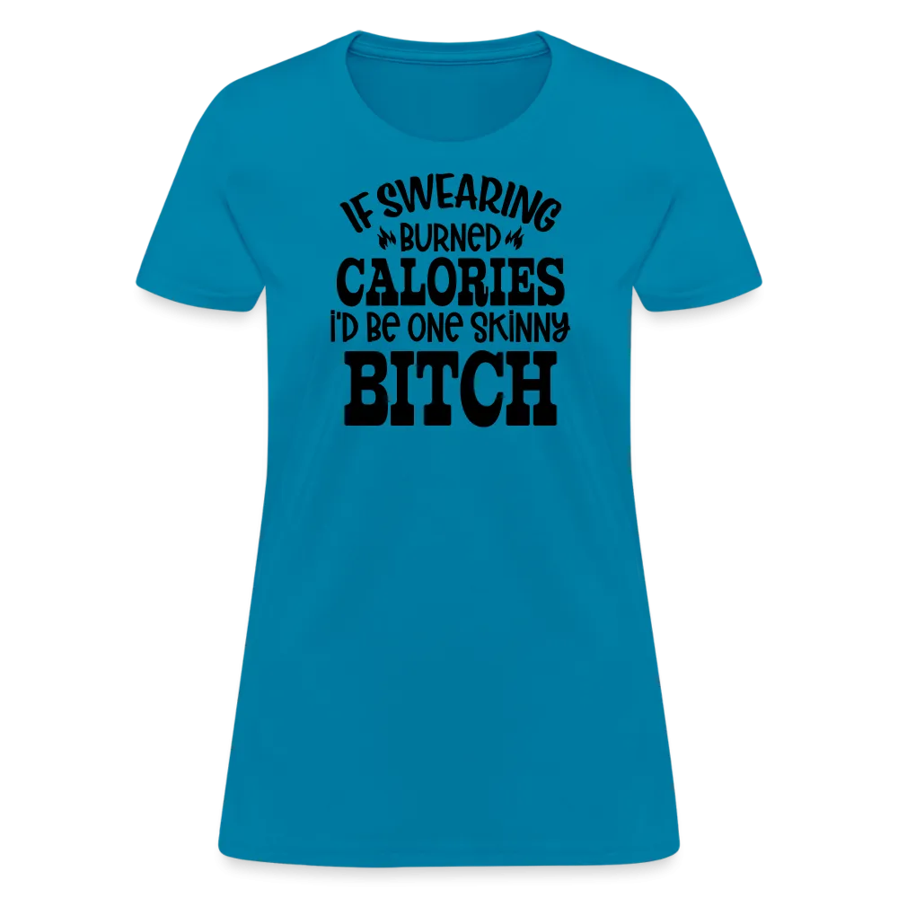 “If Swearing Burned Calories I’d Be One Skinny Bitch”-Women's T-Shirt